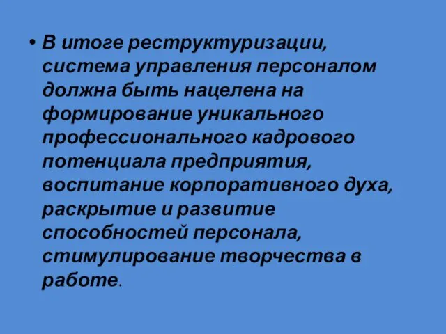 В итоге реструктуризации, система управления персоналом должна быть нацелена на формирование уникального профессионального