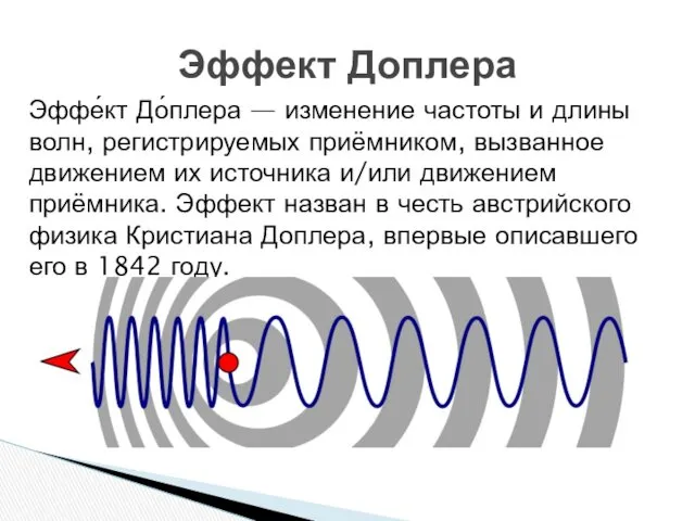 Эффе́кт До́плера — изменение частоты и длины волн, регистрируемых приёмником, вызванное движением их