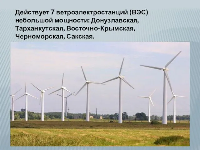 Действует 7 ветроэлектростанций (ВЭС) небольшой мощности: Донузлавская, Тарханкутская, Восточно-Крымская, Черноморская, Сакская.