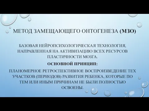 МЕТОД ЗАМЕЩАЮЩЕГО ОНТОГЕНЕЗА (МЗО) БАЗОВАЯ НЕЙРОПСИХОЛОГИЧЕ­СКАЯ ТЕХНОЛОГИЯ, НАПРАВЛЕННАЯ НА АКТИВИЗАЦИЮ