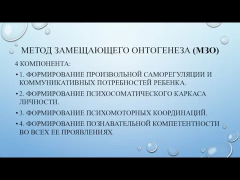 МЕТОД ЗАМЕЩАЮЩЕГО ОНТОГЕНЕЗА (МЗО) 4 КОМПОНЕНТА: 1. ФОРМИРОВАНИЕ ПРОИЗВОЛЬНОЙ САМОРЕГУЛЯЦИИ