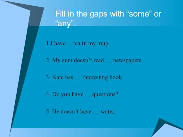 Fill in the gaps with “some” or “any”. 1.I have… tea in my