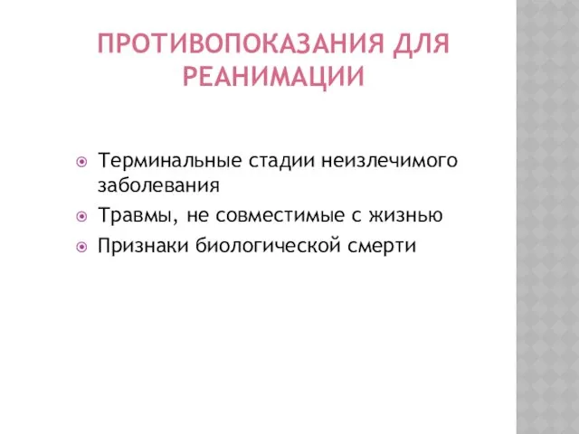 ПРОТИВОПОКАЗАНИЯ ДЛЯ РЕАНИМАЦИИ Терминальные стадии неизлечимого заболевания Травмы, не совместимые с жизнью Признаки биологической смерти