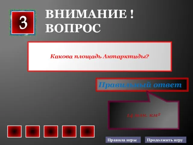 Какова площадь Антарктиды? 3 Правильный ответ 14 млн. км² ВНИМАНИЕ ! ВОПРОС Правила игры Продолжить игру