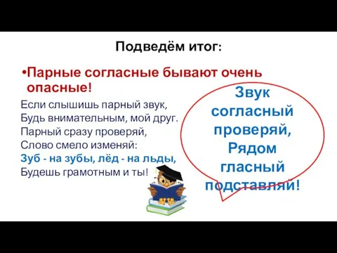 Подведём итог: Парные согласные бывают очень опасные! Если слышишь парный