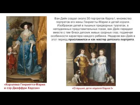 Ван Дейк создал около 30 портретов Карла I, множество портретов его жены Генриетты-Марии