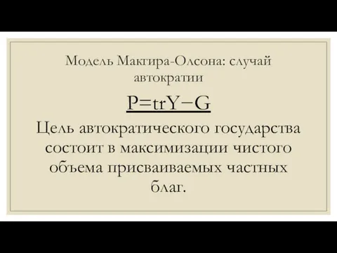 Модель Макгира-Олсона: случай автократии P=trY−G Цель автократического государства состоит в максимизации чистого объема присваиваемых частных благ.