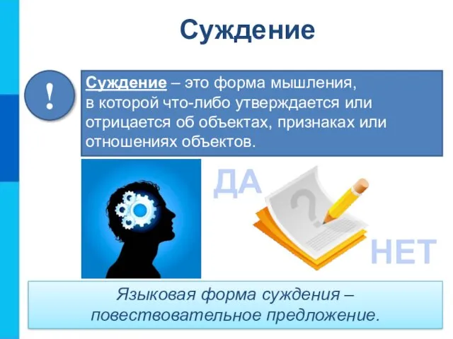 Суждение – это форма мышления, в которой что-либо утверждается или отрицается об объектах,