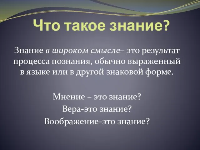 Что такое знание? Знание в широком смысле– это результат процесса