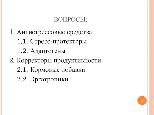 ВОПРОСЫ: 1. Антистрессовые средства 1.1. Стресс-протекторы 1.2. Адаптогены 2. Корректоры продуктивности 2.1. Кормовые добавки 2.2. Эрготропики