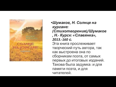 Шумаков, Н. Солнце на кургане: (Стихотворения)/Шумаков, Н.- Курск: «Славянка», 2013.-160 с. Эта книга