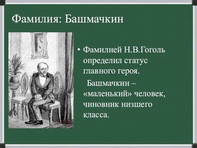 Фамилия: Башмачкин Фамилией Н.В.Гоголь определил статус главного героя. Башмачкин – «маленький» человек, чиновник низшего класса.