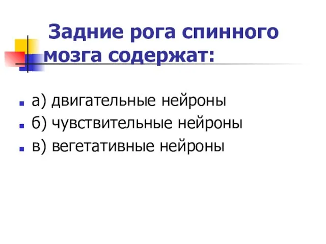 Задние рога спинного мозга содержат: а) двигательные нейроны б) чувствительные нейроны в) вегетативные нейроны