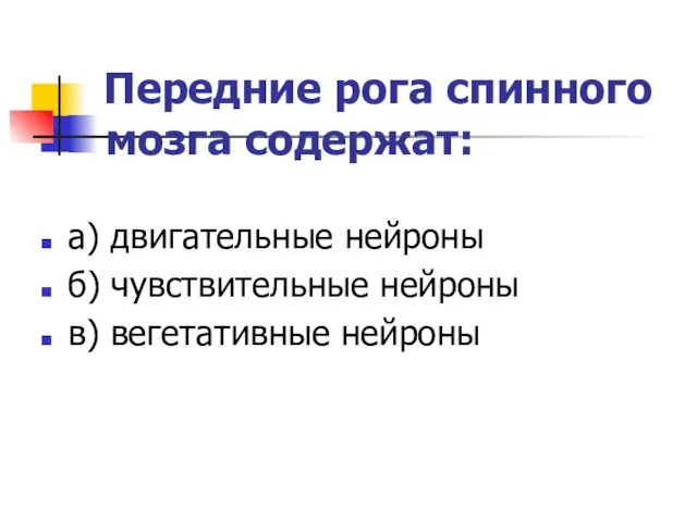 Передние рога спинного мозга содержат: а) двигательные нейроны б) чувствительные нейроны в) вегетативные нейроны