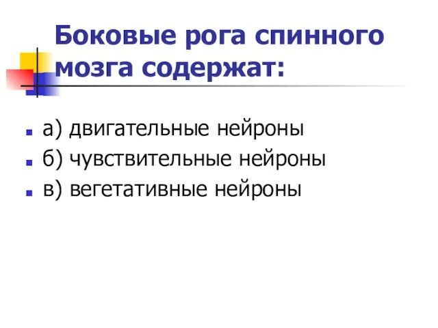 Боковые рога спинного мозга содержат: а) двигательные нейроны б) чувствительные нейроны в) вегетативные нейроны