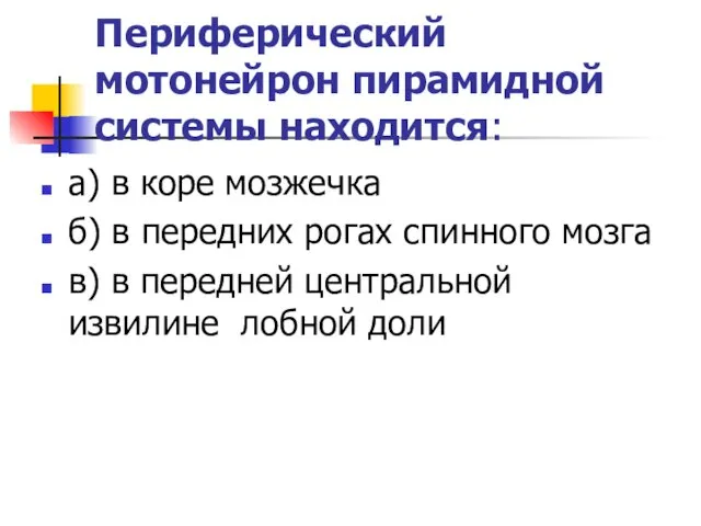 Периферический мотонейрон пирамидной системы находится: а) в коре мозжечка б)