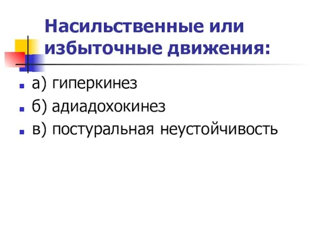 Насильственные или избыточные движения: а) гиперкинез б) адиадохокинез в) постуральная неустойчивость