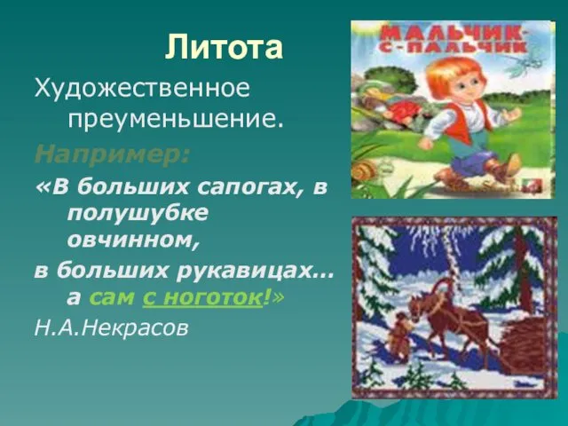 Литота Художественное преуменьшение. Например: «В больших сапогах, в полушубке овчинном,