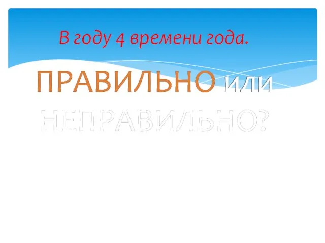 В году 4 времени года.