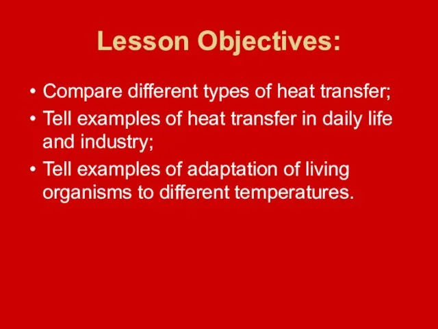 Lesson Objectives: Compare different types of heat transfer; Tell examples