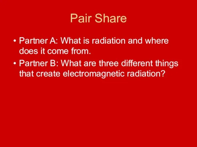 Pair Share Partner A: What is radiation and where does