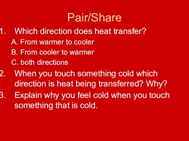 Pair/Share Which direction does heat transfer? A. From warmer to