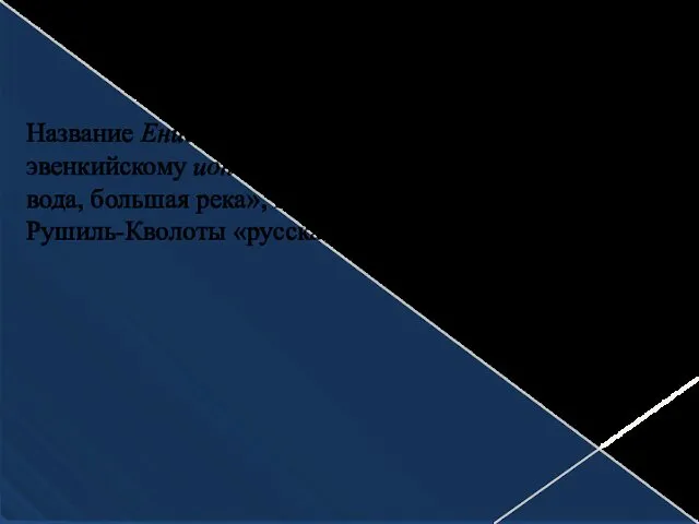 Происхождение названия реки Название Енисей восходит к эвенкийскому ионеси, иондесси,