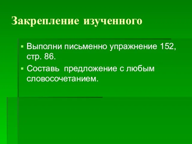 Закрепление изученного Выполни письменно упражнение 152, стр. 86. Составь предложение с любым словосочетанием.