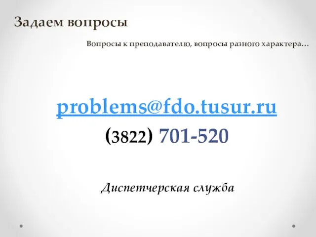 Задаем вопросы Вопросы к преподавателю, вопросы разного характера… problems@fdo.tusur.ru (3822) 701-520 Диспетчерская служба