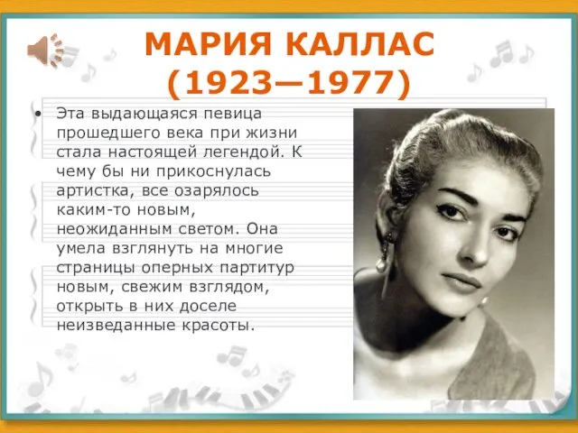 МАРИЯ КАЛЛАС (1923—1977) Эта выдающаяся певица прошедшего века при жизни стала настоящей легендой.