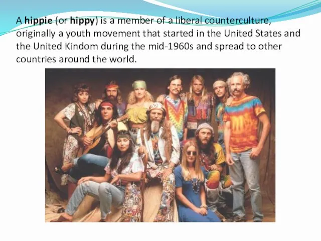 A hippie (or hippy) is a member of a liberal