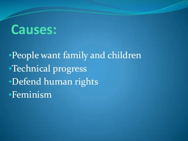 Causes: People want family and children Technical progress Defend human rights Feminism