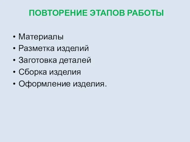 ПОВТОРЕНИЕ ЭТАПОВ РАБОТЫ Материалы Разметка изделий Заготовка деталей Сборка изделия Оформление изделия.