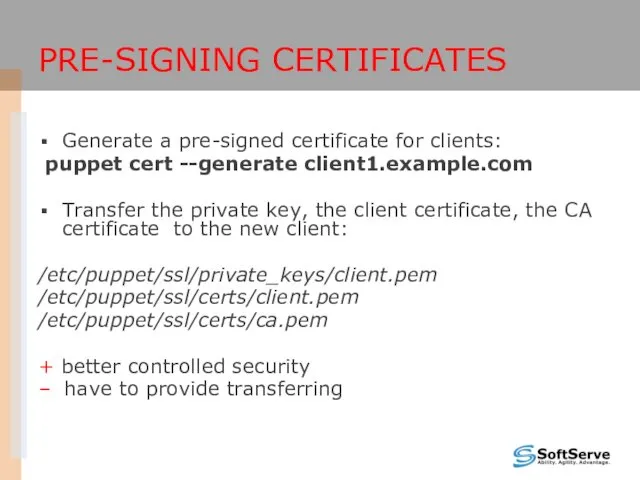 PRE-SIGNING CERTIFICATES Generate a pre-signed certificate for clients: puppet cert