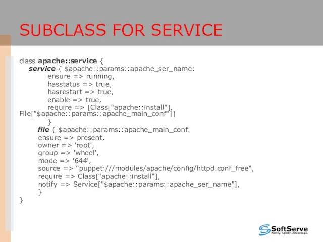 SUBCLASS FOR SERVICE class apache::service { service { $apache::params::apache_ser_name: ensure