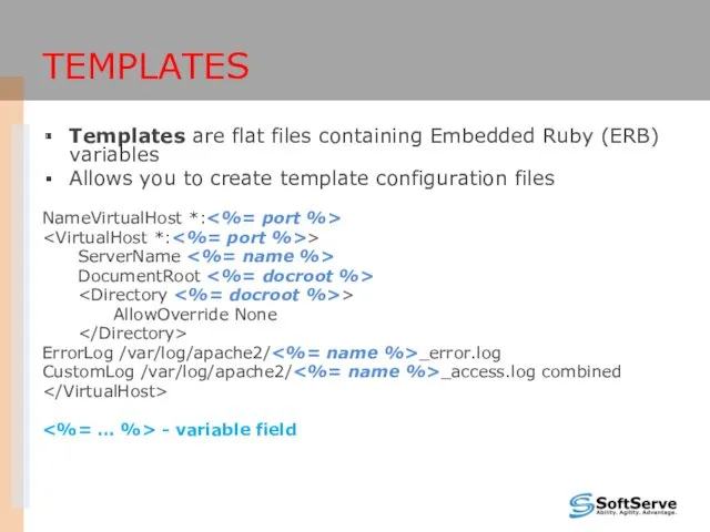 TEMPLATES Templates are flat files containing Embedded Ruby (ERB) variables