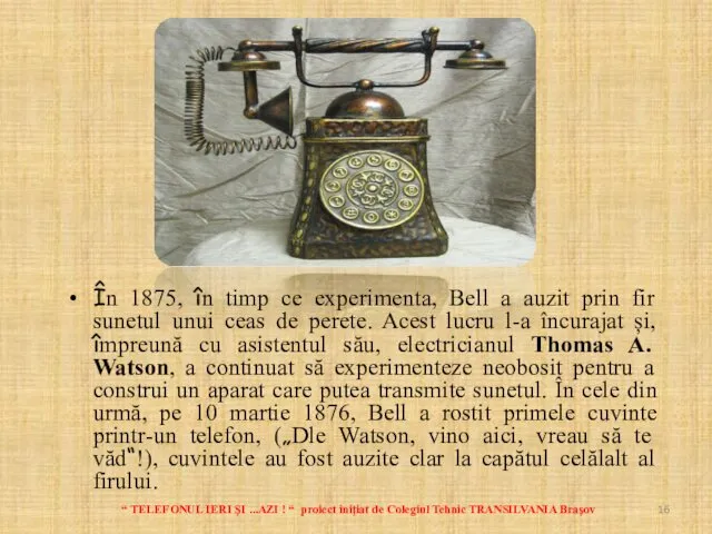 În 1875, în timp ce experimenta, Bell a auzit prin fir sunetul unui