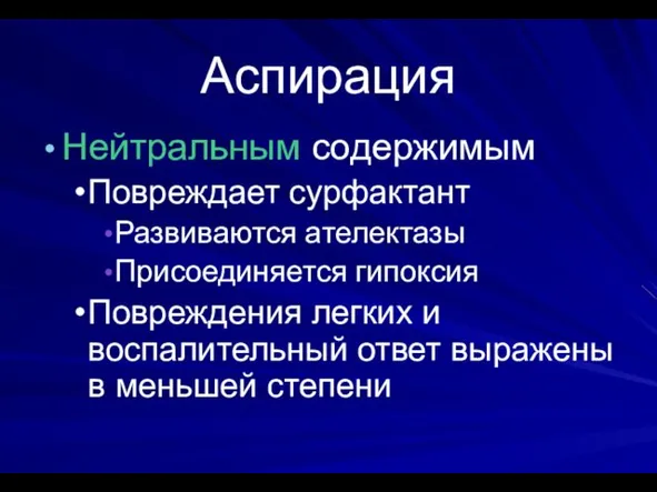 Аспирация Нейтральным содержимым Повреждает сурфактант Развиваются ателектазы Присоединяется гипоксия Повреждения