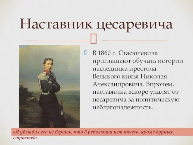 В 1860 г. Стасюлевича приглашают обучать истории наследника престола Великого князя Николая Александровича.