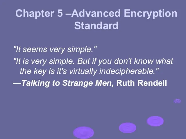 Chapter 5 –Advanced Encryption Standard "It seems very simple." "It