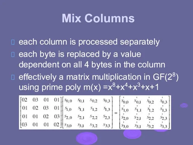 Mix Columns each column is processed separately each byte is