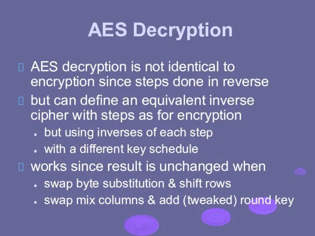 AES Decryption AES decryption is not identical to encryption since