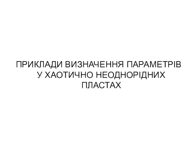 ПРИКЛАДИ ВИЗНАЧЕННЯ ПАРАМЕТРІВ У ХАОТИЧНО НЕОДНОРІДНИХ ПЛАСТАХ