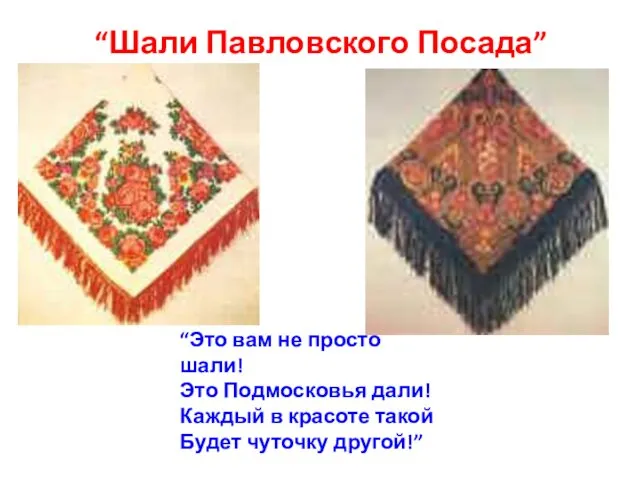 “Шали Павловского Посада” “Это вам не просто шали! Это Подмосковья