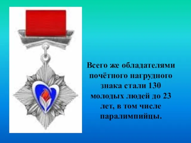 Всего же обладателями почётного нагрудного знака стали 130 молодых людей