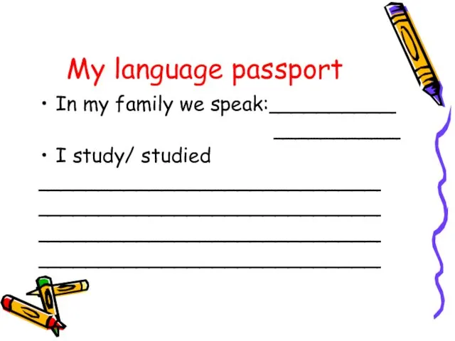 My language passport In my family we speak:__________ __________ I study/ studied ___________________________ ___________________________ ___________________________ ___________________________