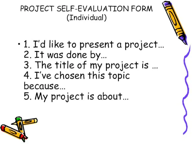 PROJECT SELF-EVALUATION FORM (Individual) 1. I’d like to present a