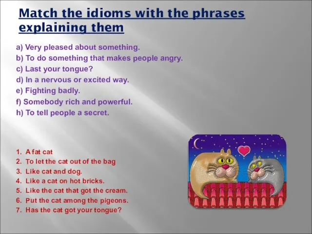 Match the idioms with the phrases explaining them a) Very