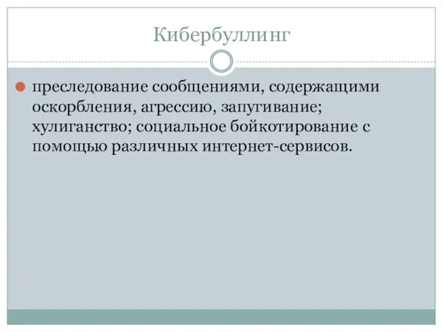 Кибербуллинг преследование сообщениями, содержащими оскорбления, агрессию, запугивание; хулиганство; социальное бойкотирование с помощью различных интернет-сервисов.