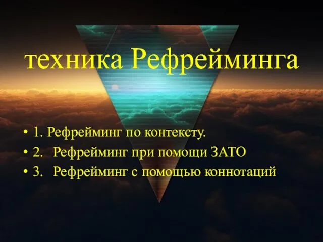 техника Рефрейминга 1. Рефрейминг по контексту. 2. Рефрейминг при помощи ЗАТО 3. Рефрейминг с помощью коннотаций